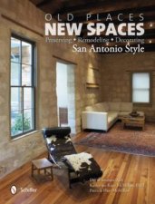 Old Places New Spaces Preserving Remodeling Decorating San Antonio Style