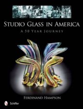 Studio Glass in America A 50 Year Journey