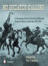 No Greater Calling A Chronological Record of Sacrifice and Heroism During the Western Indian Wars 18651898