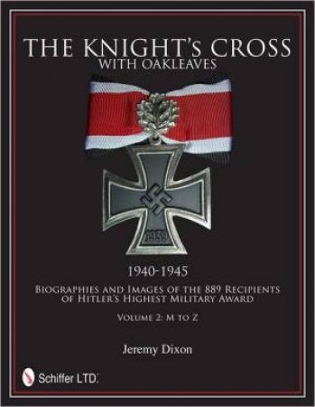 Knight's Cross with Oakleaves, 1940-1945: Biographies and Images of the 889 Recipients of Hitler's Highest Military Award by DIXON JEREMY