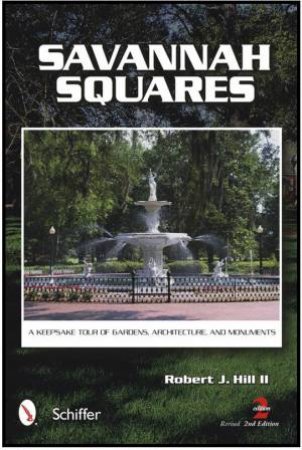Savannah Squares: A Keepsake Tour of Gardens, Architecture, and Monuments by HILL II ROBERT J.
