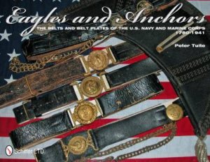Eagles and Anchors: The Belts and Belt Plates of the U.S. Navy and Marine Corps, 1780-1941 by TUITE PETER