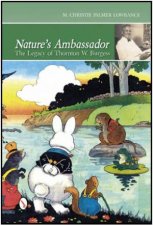 Natures Ambassador Legacy of Thornton W Burgess