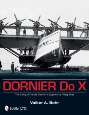 Dornier Do X: The Story of Claude Dorniers Legendary Flying Boat by BEHR VOLKER A.