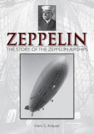 Zeppelin: Story of the Zeppelin Airships by KNAUSEL HANS G.