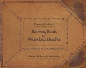 Frances L. Goodrich's Brown Book of Weaving Drafts by MILLER BARBARA