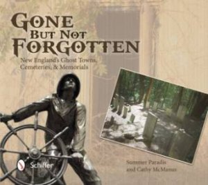 Gone But Not Forgotten: New Englands Ght Towns, Cemeteries, and Memorials by PARADIS SUMMER