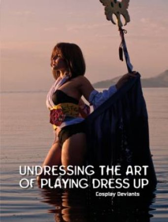 Undressing the Art of Playing Dress Up: Cplay Deviants by DOERNER TROY