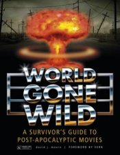World Gone Wild A Survivors Guide to PtApocalyptic Movies