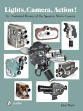 Lights Camera Action An Illustrated History of the Amateur Movie Camera