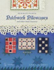 Pennsylvania Patchwork Pillowcases and Other Small Treasures