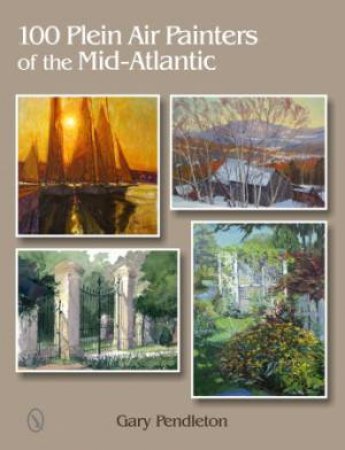 100 Plein Air Painters of the Mid-Atlantic by PENDLETON GARY