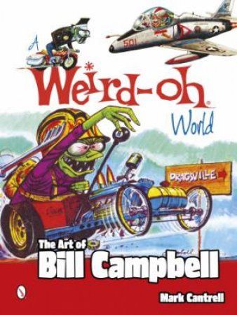 A Weird-Oh World: Art of Bill Campbell by CANTRELL MARK