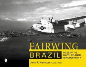 Fairwing--Brazil: Tales of the South Atlantic in World War II by HARRISON PHOM2/C-USNR JOHN R.