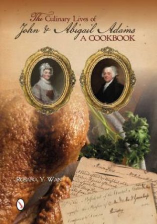 Culinary Lives of John and Abigail Adams: A Cookbook by WAN  ROSANA Y.
