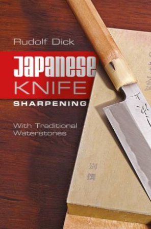 Japanese Knife Sharpening: With Traditional Waterstones by DICK RUDOLF
