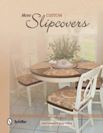 More Custom Slipcovers : Easy to Make and Snug Fitting by JONES MARGE