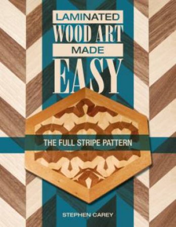 Laminated Wood Art Made Easy: The Full Stripe Pattern by CAREY STEPHEN