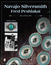 Navajo Silversmith Fred Peshlakai His Life and Art