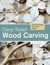 Deep Relief Wood Carving Simple Techniques for Complex Projects