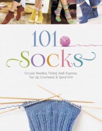 101 Socks: Circular Needles, Felted, Addi-Express, Toe Up, Crocheted, and Spiral Knit by OZ CREATIV SERIES