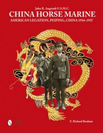 China Horse Marine: John R. Angstadt U.S.M.C. by BONHAM E. RICHARD