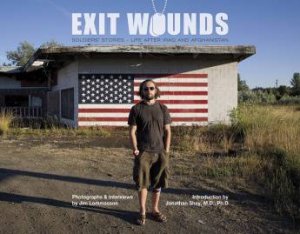 Exit Wounds: Soldiers' Stories - Life after Iraq and Afghanistan by LOMMASSON JIM