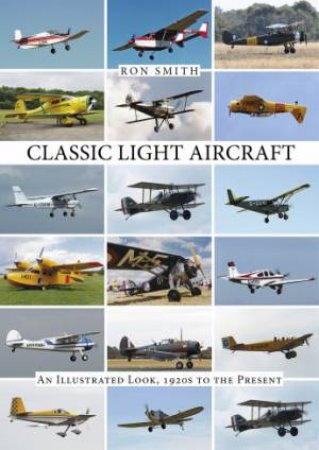 Classic Light Aircraft: An Illustrated Look, 1920s to the Present by SMITH RON