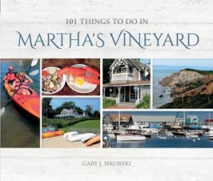 101 Things to Do in Martha's Vineyard by GARY J. SIKORSKI
