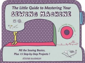 Little Guide to Mastering Your Sewing Machine by BLONDEAU SYLVIE