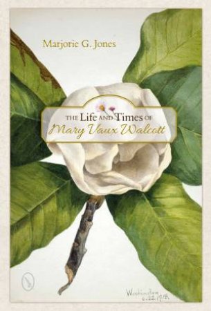 Life and Times of Mary Vaux Walcott by JONES MARJORIE G.