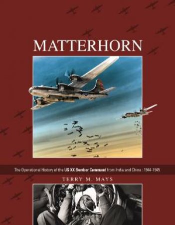 Matterhorn--The Operational History of the US XX Bomber Command from India and China by TERRY M. MAYS