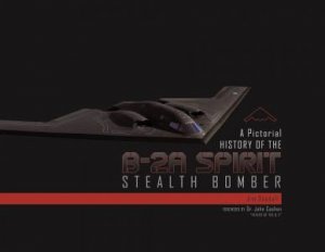 Pictorial History of the B-2A Spirit Stealth Bomber by JIM GOODALL