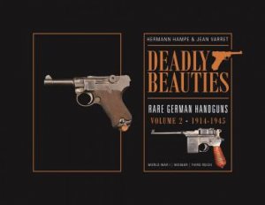 Deadly Beauties--Rare German Handguns, Vol. 2, 1914-1945 by HERMANN HAMPE