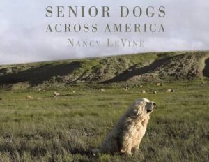 Senior Dogs Across America by NANCY LEVINE