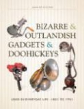 Bizarre and Outlandish Gadgets and Doohickeys Used in Everyday Life1851 to 1951