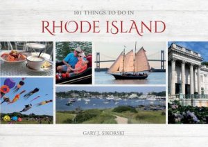 101 Things to Do in Rhode Island by GARY J. SIKORSKI