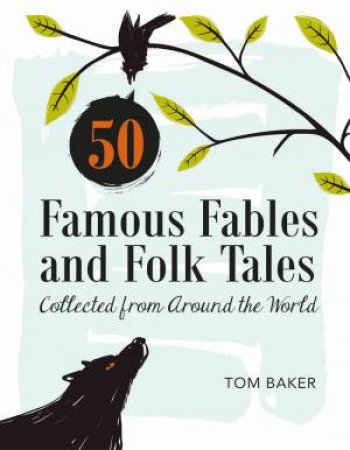 50 Famous Fables and Folk Tales: Collected from Around the World by TOM BAKER