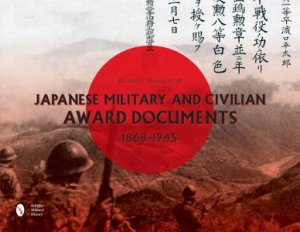 Japanese Military and Civilian Award Documents, 1868-1945 by MICHAEL J. MARTIN