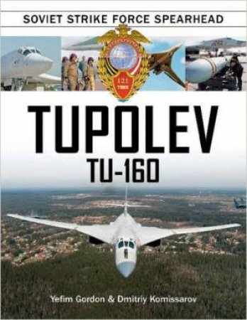 Tupolev Tu?160: Soviet Strike Force Spearhead by YEFIM GORDON