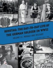 Ruhetag The Day To Day Life Of The German Soldier In WWII Volume II Morale And Welfare