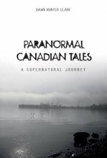 Paranormal Canadian Tales A Supernatural Journey