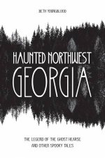 Haunted Northwest Georgia The Legend Of The Ghost Hearse And Other Spooky Tales