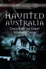 Haunted Australia Ghosts of the Great Southern Land