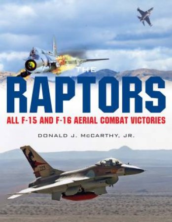 Raptors: All F-15 And F-16 Aerial Combat Victories by Donald J. McCarthy