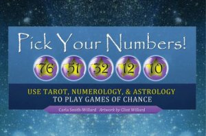 Pick Your Numbers!: Use Tarot, Numerology, And Astrology To Play Games Of Chance by Carla Smith-Willard