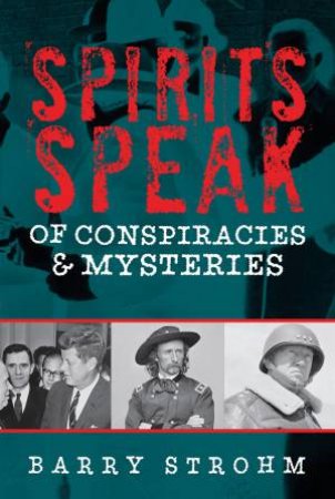 Spirits Speak Of Conspiracies And Mysteries by Barry R. Strohm