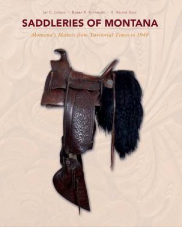 Saddleries Of Montana: Montana's Makers From Territorial Times To 1940