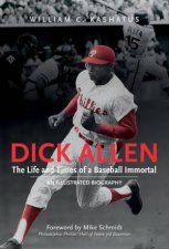 Dick Allen The Life And Times Of A Baseball Immortal An Illustrated Biography