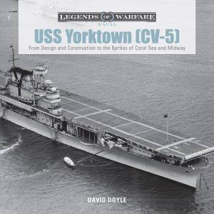 USS Yorktown (CV-5): From Design And Construction To The Battles Of Coral Sea And Midway by David Doyle